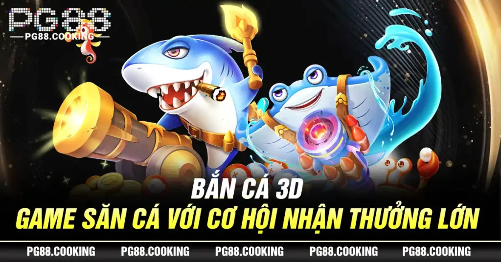 Bắn Cá 3D - Game Săn Cá Với Cơ Hội Nhận Thưởng Lớn