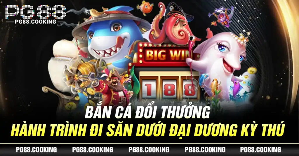 Bắn Cá Đổi Thưởng - Hành Trình Đi Săn Dưới Đại Dương Kỳ Thú