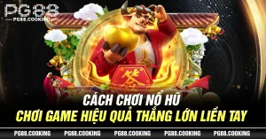 Cách Chơi Nổ Hũ - Chơi Game Hiệu Quả Thắng Lớn Liền Tay