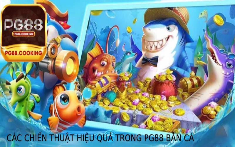 Các Chiến Thuật Hiệu Quả Trong Pg88 Bắn Cá