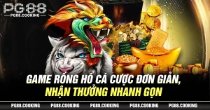 Game Rồng Hổ - Cá Cược Đơn Giản, Nhận Thưởng Nhanh Gọn