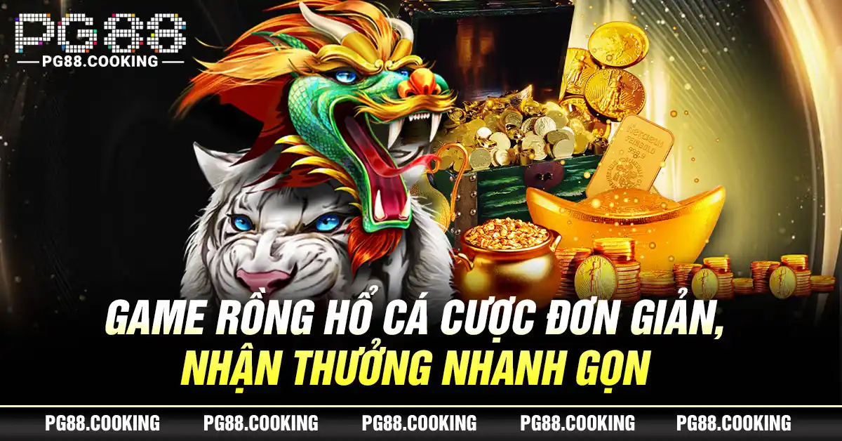 Game Rồng Hổ - Cá Cược Đơn Giản, Nhận Thưởng Nhanh Gọn