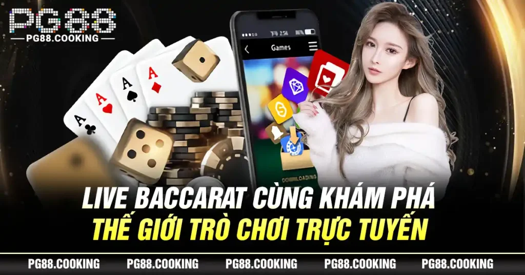 Live Baccarat - Cùng Khám Phá Thế Giới Trò Chơi Trực Tuyến