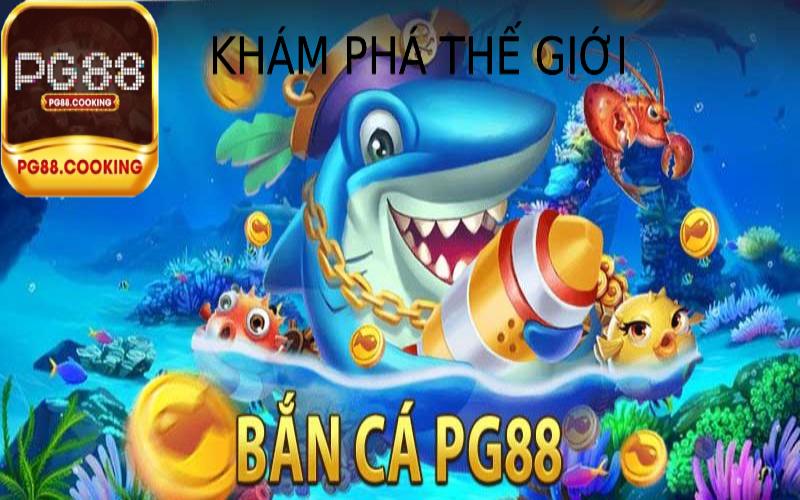 Khám Phá Thế Giới Pg88 Bắn Cá