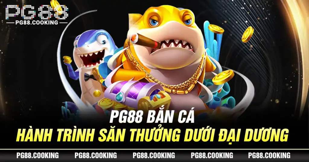 Pg88 Bắn Cá - Hành Trình Săn Thưởng Dưới Đại Dương