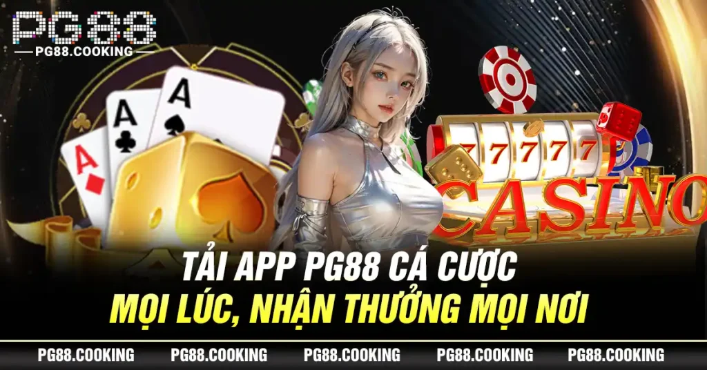 Tải App PG88 - Cá Cược Mọi Lúc, Nhận Thưởng Mọi Nơi