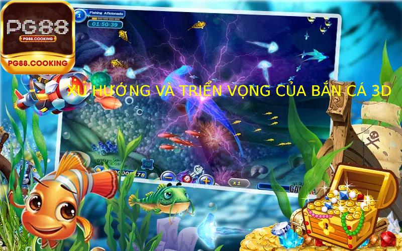 Xu Hướng Và Triển Vọng Của Bắn Cá 3D