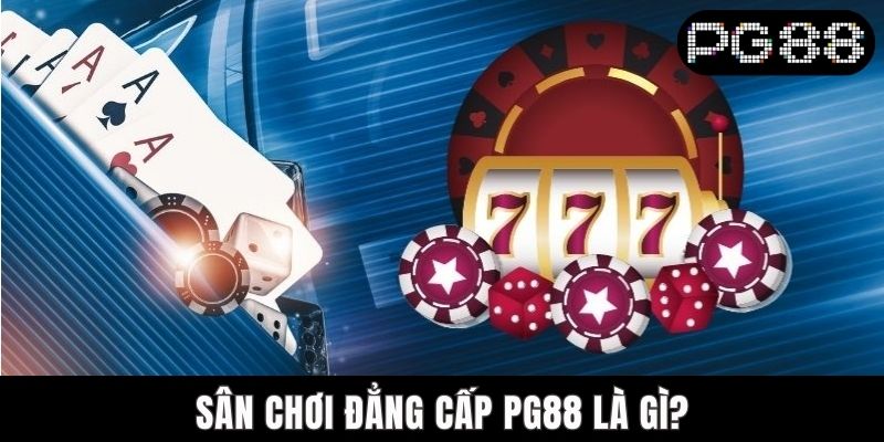 Sân chơi đẳng cấp PG88 là gì?