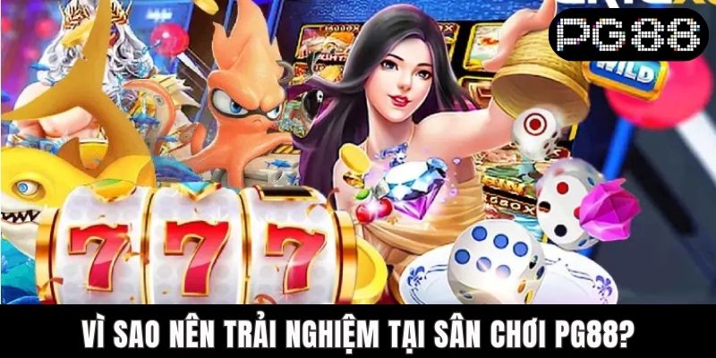 Vì sao nên trải nghiệm tại sân chơi PG88?